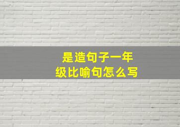 是造句子一年级比喻句怎么写