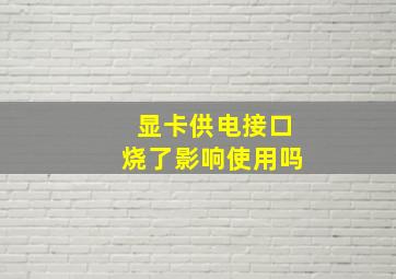 显卡供电接口烧了影响使用吗