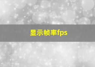 显示帧率fps