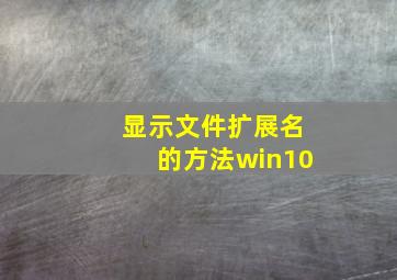 显示文件扩展名的方法win10