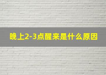 晚上2-3点醒来是什么原因