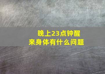 晚上23点钟醒来身体有什么问题