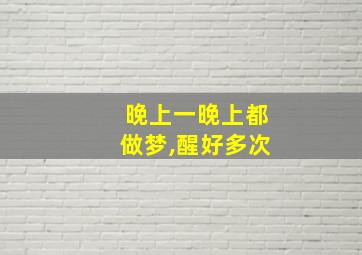 晚上一晚上都做梦,醒好多次