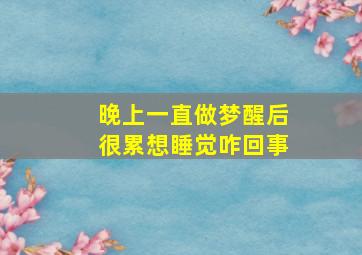 晚上一直做梦醒后很累想睡觉咋回事