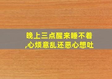 晚上三点醒来睡不着,心烦意乱还恶心想吐