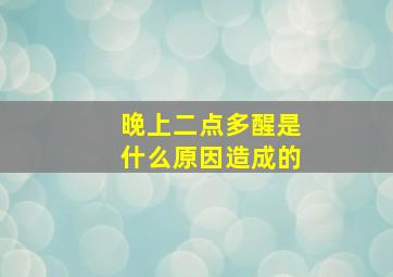 晚上二点多醒是什么原因造成的