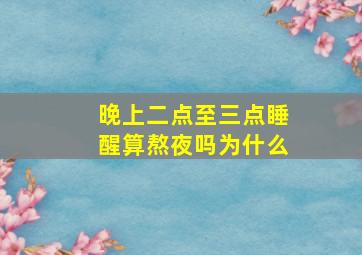 晚上二点至三点睡醒算熬夜吗为什么