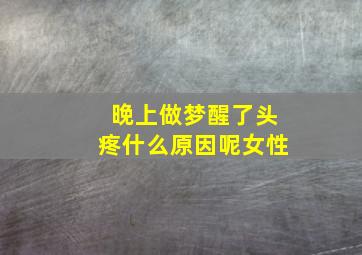 晚上做梦醒了头疼什么原因呢女性