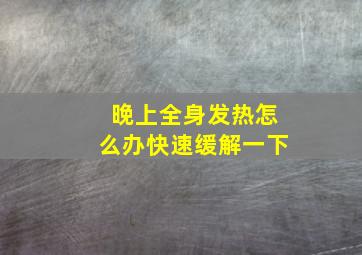 晚上全身发热怎么办快速缓解一下