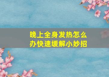 晚上全身发热怎么办快速缓解小妙招