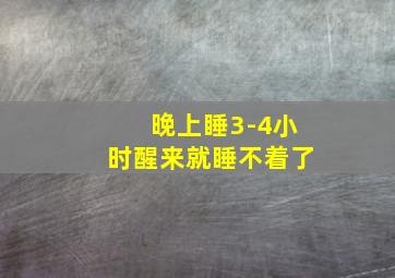 晚上睡3-4小时醒来就睡不着了