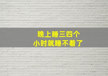 晚上睡三四个小时就睡不着了