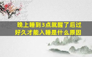 晚上睡到3点就醒了后过好久才能入睡是什么原因