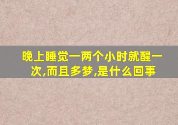 晚上睡觉一两个小时就醒一次,而且多梦,是什么回事