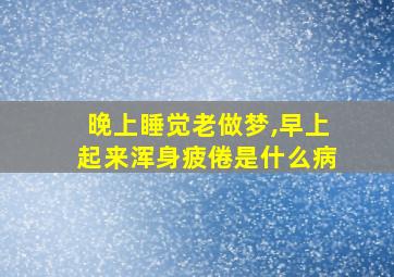 晚上睡觉老做梦,早上起来浑身疲倦是什么病