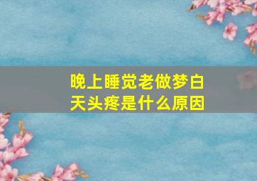 晚上睡觉老做梦白天头疼是什么原因