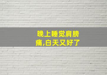 晚上睡觉肩膀痛,白天又好了