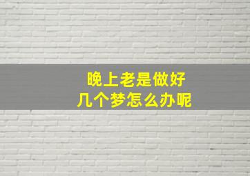 晚上老是做好几个梦怎么办呢