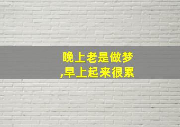 晚上老是做梦,早上起来很累