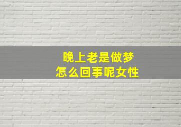 晚上老是做梦怎么回事呢女性