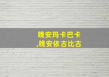 晚安玛卡巴卡,晚安依古比古