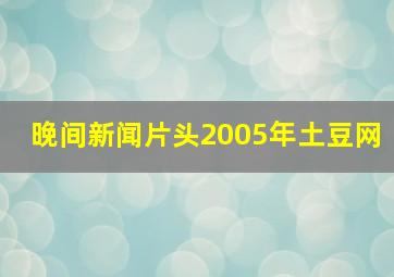 晚间新闻片头2005年土豆网