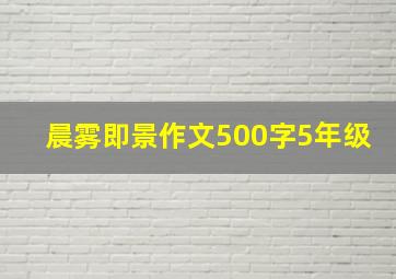 晨雾即景作文500字5年级