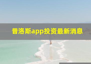 普洛斯app投资最新消息