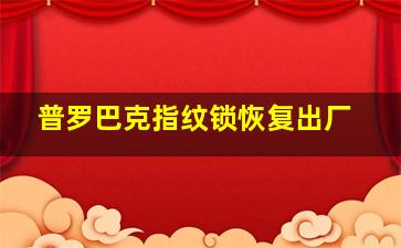 普罗巴克指纹锁恢复出厂