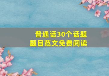 普通话30个话题题目范文免费阅读