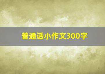 普通话小作文300字