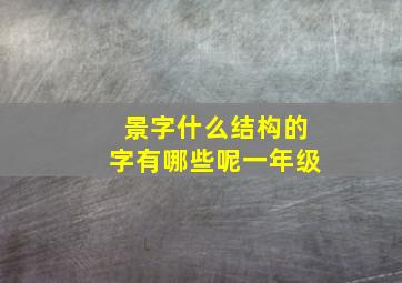 景字什么结构的字有哪些呢一年级