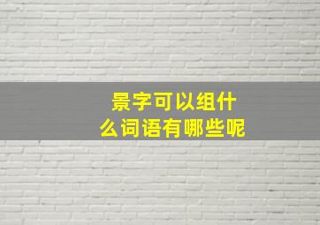 景字可以组什么词语有哪些呢