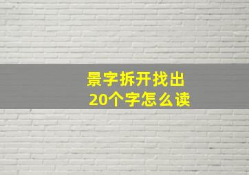 景字拆开找出20个字怎么读