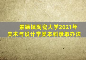 景德镇陶瓷大学2021年美术与设计学类本科录取办法