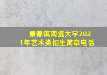 景德镇陶瓷大学2021年艺术类招生简章电话