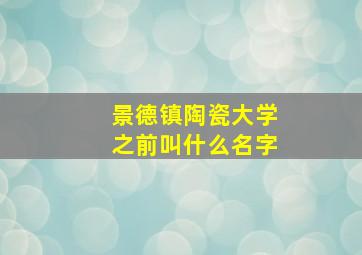 景德镇陶瓷大学之前叫什么名字