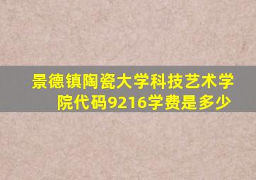 景德镇陶瓷大学科技艺术学院代码9216学费是多少