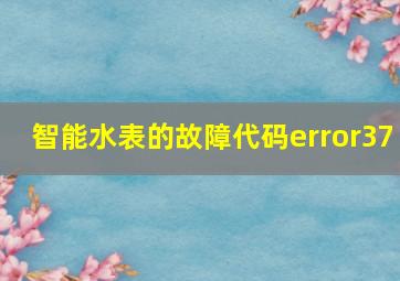 智能水表的故障代码error37