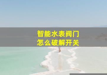 智能水表阀门怎么破解开关