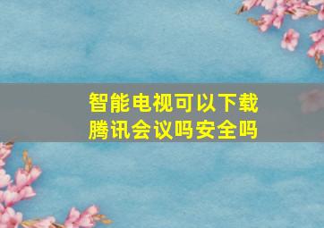 智能电视可以下载腾讯会议吗安全吗