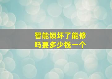 智能锁坏了能修吗要多少钱一个