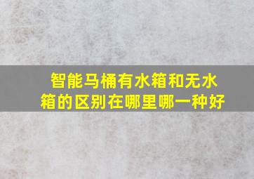 智能马桶有水箱和无水箱的区别在哪里哪一种好