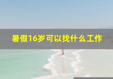 暑假16岁可以找什么工作