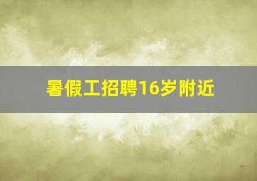 暑假工招聘16岁附近