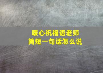 暖心祝福语老师简短一句话怎么说