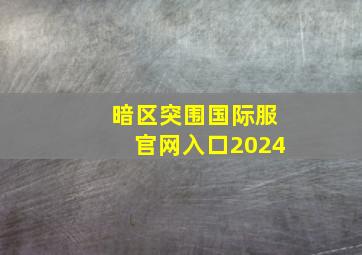 暗区突围国际服官网入口2024