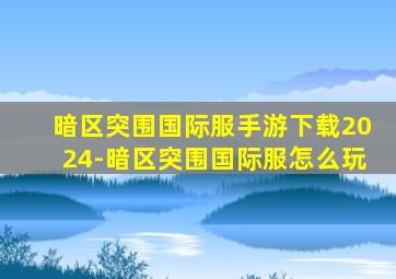 暗区突围国际服手游下载2024-暗区突围国际服怎么玩