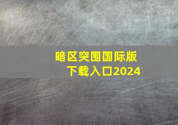 暗区突围国际版下载入口2024