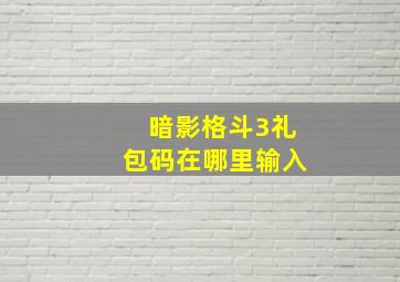 暗影格斗3礼包码在哪里输入